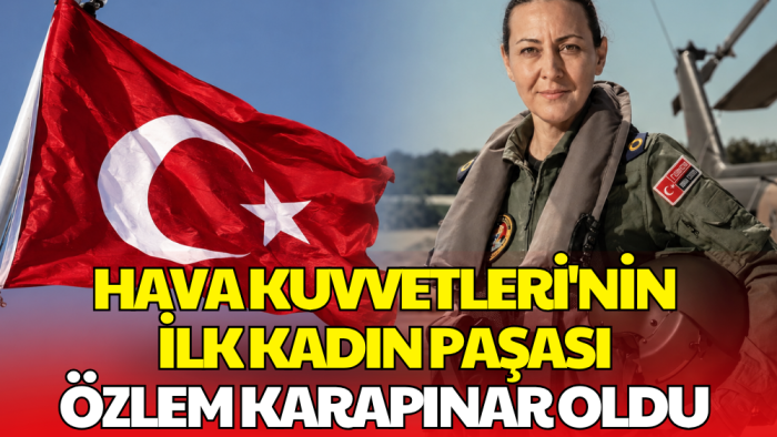 Türk Hava Kuvvetleri'nde Bir İlk! Özlem Karapınar Paşa Oldu